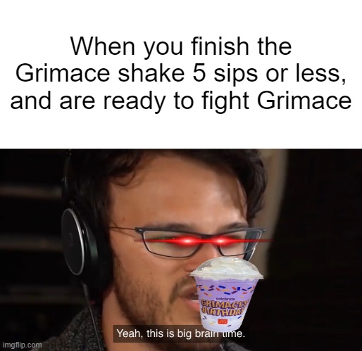 Yeah, this is big brain time | When you finish the Grimace shake 5 sips or less, and are ready to fight Grimace | image tagged in yeah this is big brain time,grimace shake,grimace,memes,fight | made w/ Imgflip meme maker