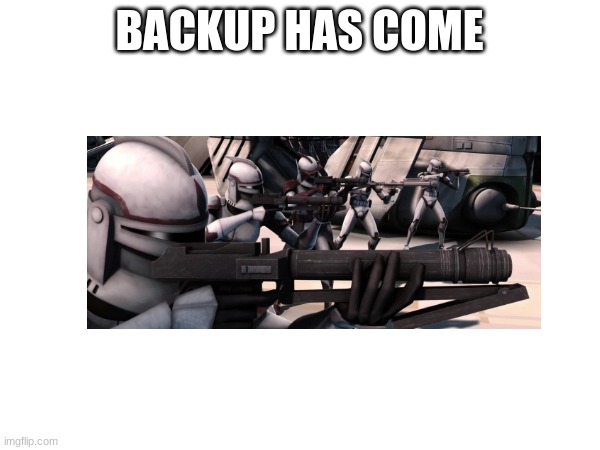 BACKUP HAS COME | made w/ Imgflip meme maker