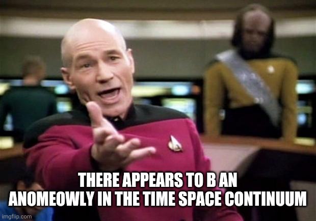 startrek | THERE APPEARS TO B AN ANOMEOWLY IN THE TIME SPACE CONTINUUM | image tagged in startrek | made w/ Imgflip meme maker