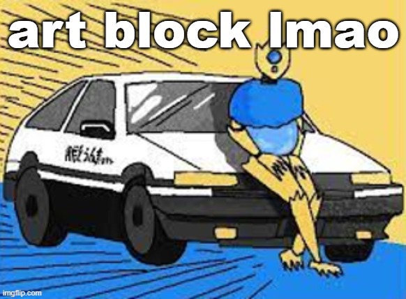 initial d-fect | art block lmao | image tagged in initial d-fect | made w/ Imgflip meme maker