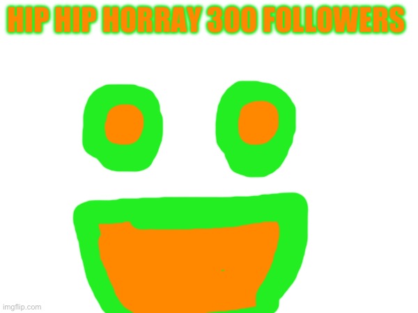 HIP HIP HORRAY 300 FOLLOWERS | made w/ Imgflip meme maker