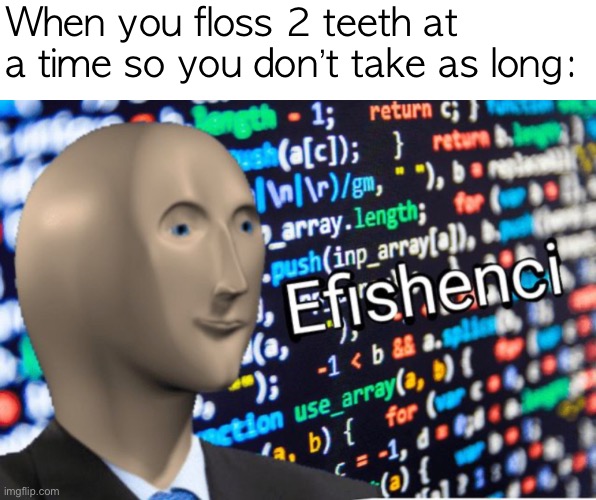 Efficiency Meme Man | When you floss 2 teeth at a time so you don’t take as long: | image tagged in efficiency meme man | made w/ Imgflip meme maker