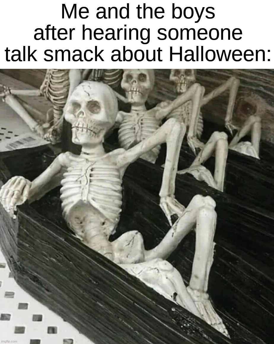 How dare they... | Me and the boys after hearing someone talk smack about Halloween: | image tagged in memes,funny,true story,relatable memes,halloween,spooky month | made w/ Imgflip meme maker