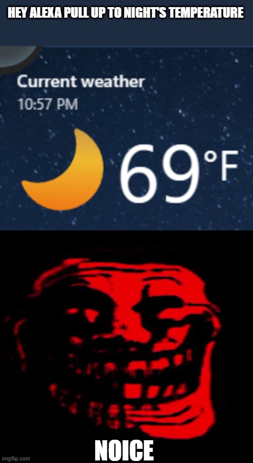 Well noice dreams every one | HEY ALEXA PULL UP TO NIGHT'S TEMPERATURE; NOICE | image tagged in tomfoolery | made w/ Imgflip meme maker