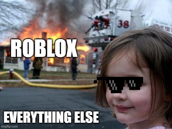 Disaster Girl Meme | ROBLOX; EVERYTHING ELSE | image tagged in memes,disaster girl | made w/ Imgflip meme maker