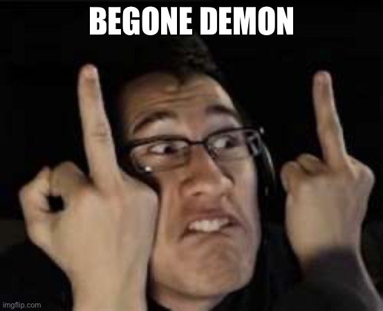 Markiplier | BEGONE DEMON | image tagged in markiplier | made w/ Imgflip meme maker