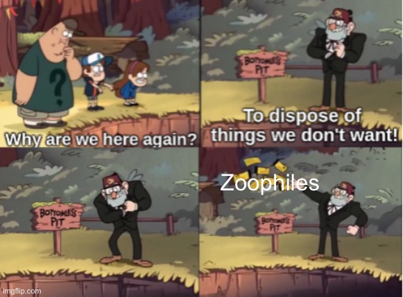 real | Zoophiles | image tagged in gravity falls bottomless pit,a | made w/ Imgflip meme maker