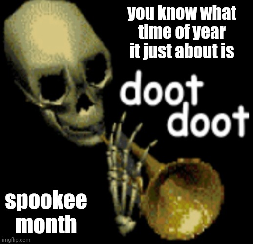 DOOT DOOT | you know what time of year it just about is; spookee month | image tagged in doot doot skeleton | made w/ Imgflip meme maker