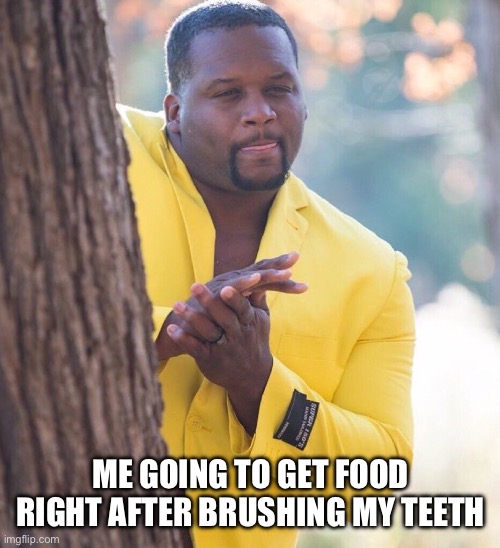 Black guy hiding behind tree | ME GOING TO GET FOOD RIGHT AFTER BRUSHING MY TEETH | image tagged in black guy hiding behind tree | made w/ Imgflip meme maker
