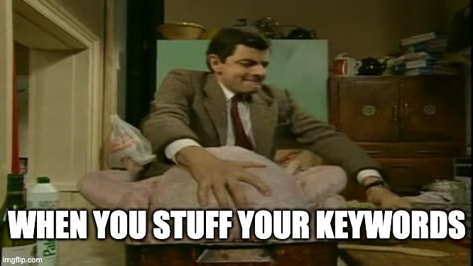 keywords strategy | WHEN YOU STUFF YOUR KEYWORDS | image tagged in social media,strategy,mr bean,marketing | made w/ Imgflip meme maker