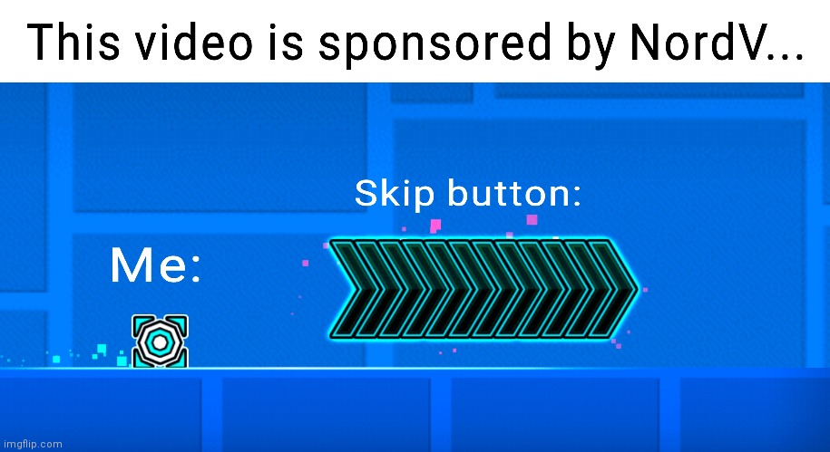 Literally Me | image tagged in this video is sponsored by nordvpn,geometry dash,skip button | made w/ Imgflip meme maker