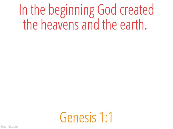 In the beginning God created the heavens and the earth. Genesis 1:1 | made w/ Imgflip meme maker