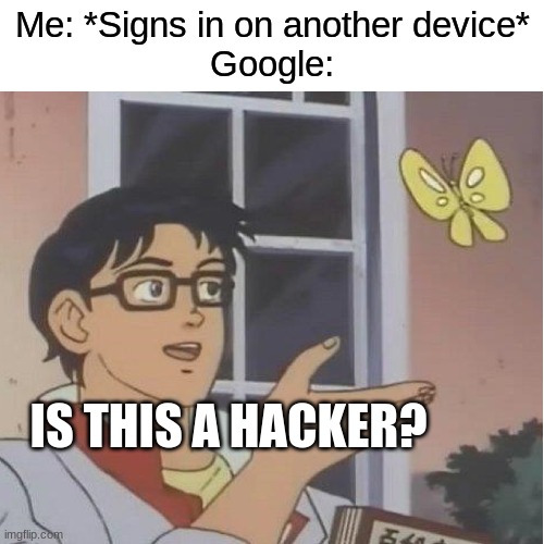 Chill out I just signed in | Me: *Signs in on another device*
Google:; IS THIS A HACKER? | image tagged in memes,funny,is this a pigeon,google | made w/ Imgflip meme maker
