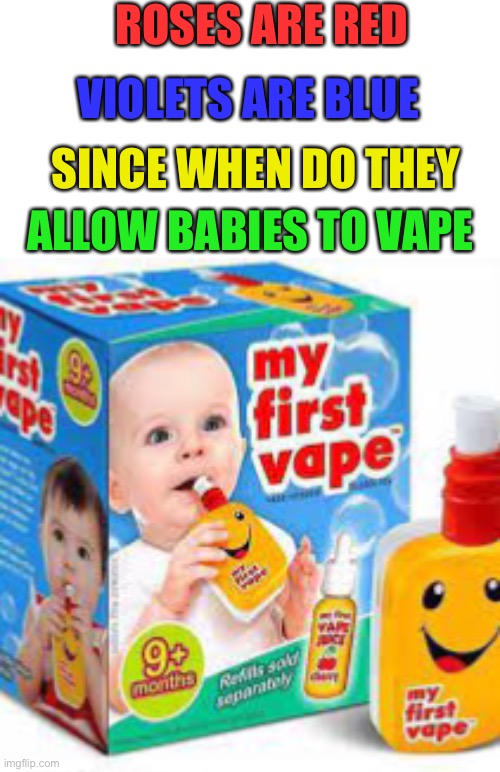 They Sell vapes to babies | ROSES ARE RED; VIOLETS ARE BLUE; SINCE WHEN DO THEY; ALLOW BABIES TO VAPE | image tagged in memes,funny,vape,babies,roses are red violets are blue,how is this allowed | made w/ Imgflip meme maker