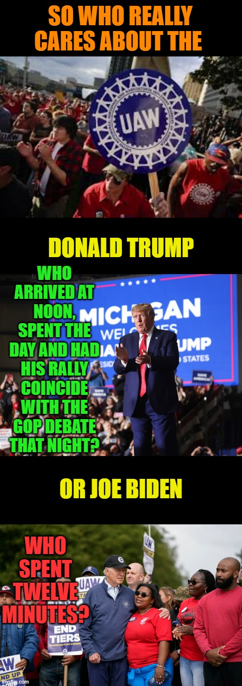 If They Say Your Actions Speak Louder Than Your Words | SO WHO REALLY CARES ABOUT THE; DONALD TRUMP; WHO ARRIVED AT NOON, SPENT THE DAY AND HAD HIS RALLY COINCIDE WITH THE GOP DEBATE THAT NIGHT? OR JOE BIDEN; WHO SPENT TWELVE MINUTES? | image tagged in memes,politics,joe biden,donald trump,time,union | made w/ Imgflip meme maker