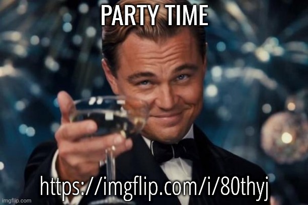 Leonardo Dicaprio Cheers Meme | PARTY TIME; https://imgflip.com/i/80thyj | image tagged in memes,leonardo dicaprio cheers | made w/ Imgflip meme maker