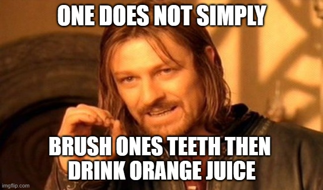 I dare you | ONE DOES NOT SIMPLY; BRUSH ONES TEETH THEN 
DRINK ORANGE JUICE | image tagged in memes,one does not simply,orange juice,brushing teeth | made w/ Imgflip meme maker