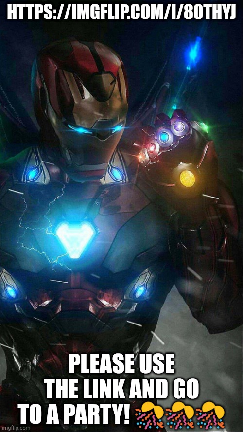 Please feature this | HTTPS://IMGFLIP.COM/I/80THYJ; PLEASE USE THE LINK AND GO TO A PARTY! 🎊🎊🎊 | image tagged in infinity gauntlet iron man | made w/ Imgflip meme maker