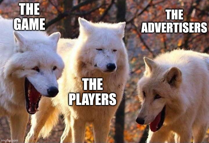 Laughing wolf | THE GAME THE PLAYERS THE ADVERTISERS | image tagged in laughing wolf | made w/ Imgflip meme maker