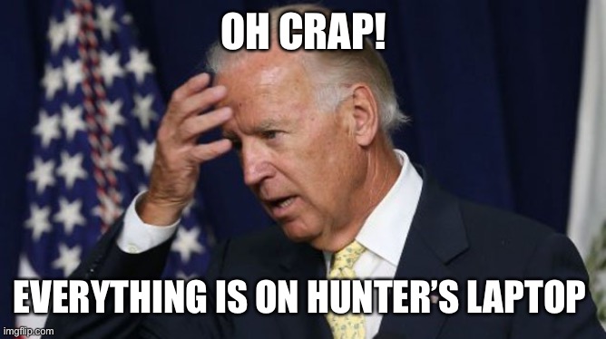 Joe Biden worries | OH CRAP! EVERYTHING IS ON HUNTER’S LAPTOP | image tagged in joe biden worries | made w/ Imgflip meme maker