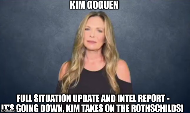 Kim Goguen: Full Situation Update and Intel Report - It's Going Down, Kim Takes on The Rothschilds! (Video) 