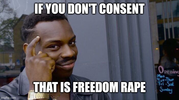 Roll Safe Think About It Meme | IF YOU DON'T CONSENT THAT IS FREEDOM RAPE | image tagged in memes,roll safe think about it | made w/ Imgflip meme maker