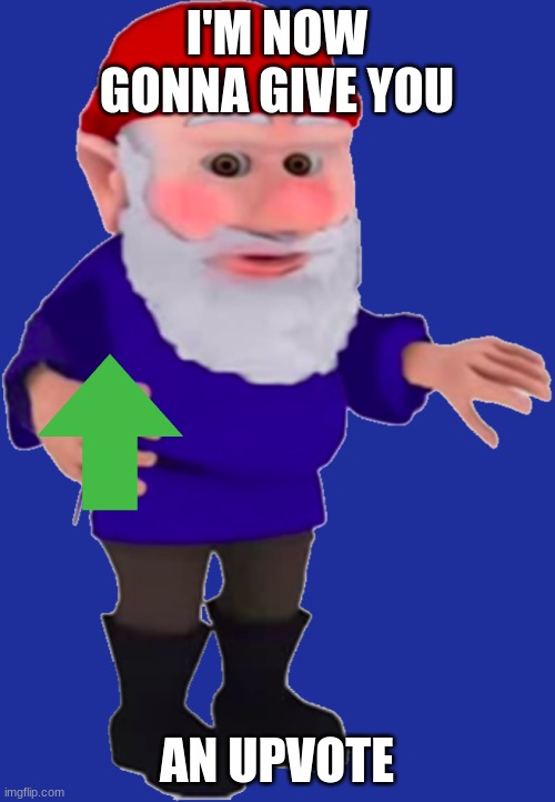 gnome giving you an upvote | I'M NOW GONNA GIVE YOU; AN UPVOTE | image tagged in gnome,upvotes | made w/ Imgflip meme maker