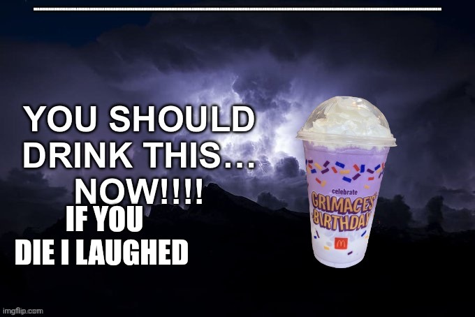 Lightning grimace shake | HAHAHAHAHAHAHAHHAHAAHHAHAHAHAHAHAHAHAHAHAHAHAHAHAHAHHAHAHAHAHAHAHAHAHAHAHHAHAHAHAHAHAHAHAHAHAHAHHAHAHAHAHAHAHAHAHHAHAHAHAHAHAHAHAHAHAHAHAHHAHAHAHAHHAHAHAHAHAHAHHAHAHAHAHAHAHAHAHHAHAHAHAHAHAHHAHAHAHAHAHAHAHAHAHAHHAHAHAHA; IF YOU DIE I LAUGHED | image tagged in lightning grimace shake,grimace shake,funny,funny memes,i see dead people,monster | made w/ Imgflip meme maker