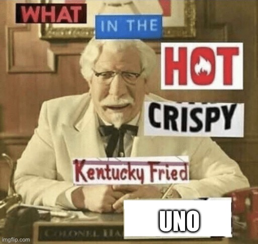 Uno reverse | UNO | image tagged in what in the hot crispy kentucky fried frick,uno,uno reverse card | made w/ Imgflip meme maker