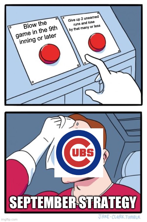 Cubs September | Give up 2 unearned runs and lose by that many or less; Blow the game in the 9th inning or later; SEPTEMBER STRATEGY | image tagged in memes,two buttons | made w/ Imgflip meme maker