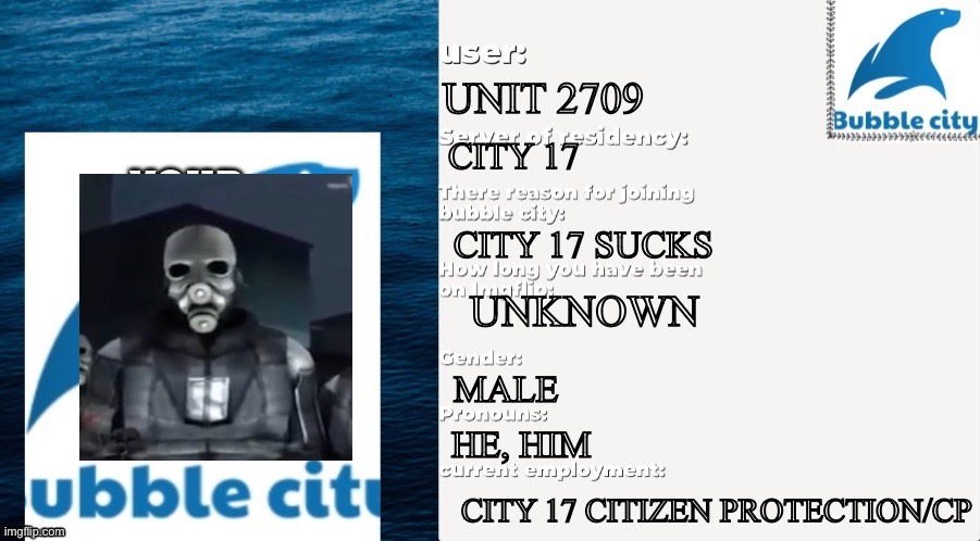 Mayors note:( we need your true user just look on your profile to see how long you’ve been on img flip) | UNIT 2709; CITY 17; CITY 17 SUCKS; UNKNOWN; MALE; HE, HIM; CITY 17 CITIZEN PROTECTION/CP | image tagged in official bubble city passport template | made w/ Imgflip meme maker