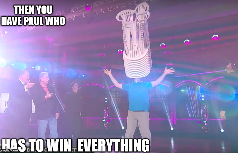 THEN YOU HAVE PAUL WHO HAS TO WIN  EVERYTHING | made w/ Imgflip meme maker