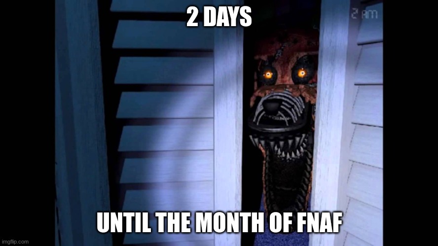2 DAYS | 2 DAYS; UNTIL THE MONTH OF FNAF | image tagged in foxy fnaf 4,countdown | made w/ Imgflip meme maker