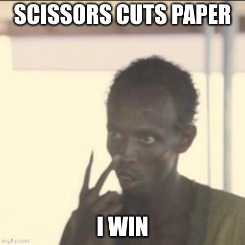 for all you rock haters | SCISSORS CUTS PAPER; I WIN | image tagged in memes,look at me | made w/ Imgflip meme maker
