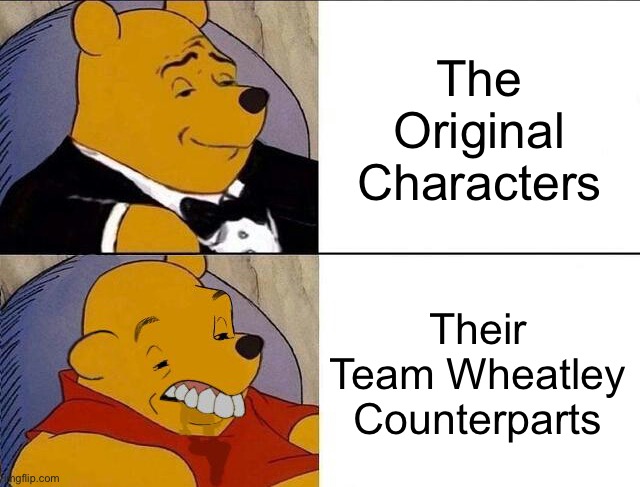 Tuxedo Winnie the Pooh grossed reverse | The Original Characters; Their Team Wheatley Counterparts | image tagged in tuxedo winnie the pooh grossed reverse,memes | made w/ Imgflip meme maker