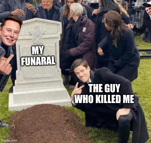 pov: you died | MY FUNARAL; THE GUY WHO KILLED ME | image tagged in grant gustin over grave | made w/ Imgflip meme maker