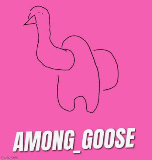 Among goose, be among the geese | image tagged in among us,amongus,memes,meme,goose | made w/ Imgflip meme maker