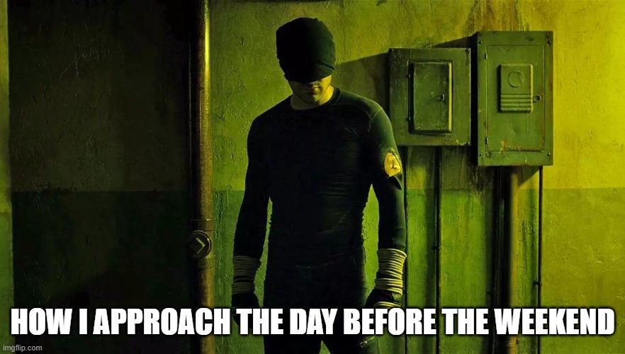 Daredevil's Friday | HOW I APPROACH THE DAY BEFORE THE WEEKEND | image tagged in friday,daredevil,hallway | made w/ Imgflip meme maker