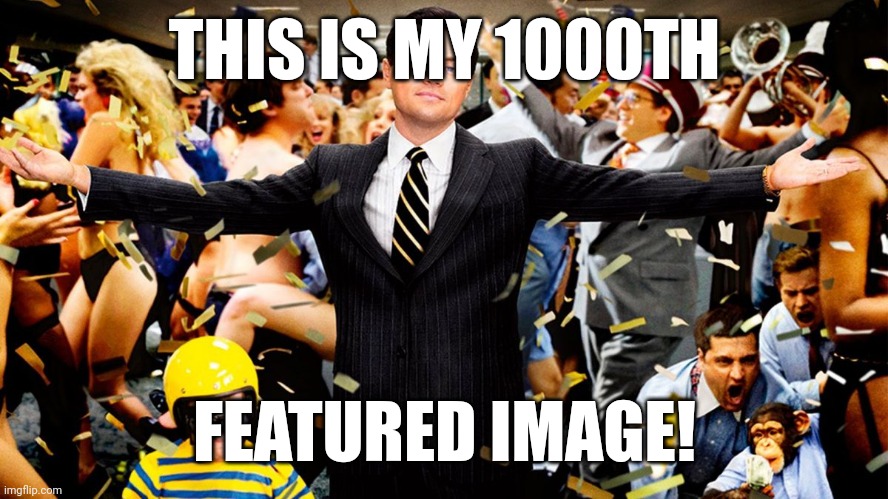 I have officially published 1,000 memes on imgflip! Now onto the next thousand! | THIS IS MY 1000TH; FEATURED IMAGE! | image tagged in wolf party,memes,imgflip,featured,xanderthesweet | made w/ Imgflip meme maker
