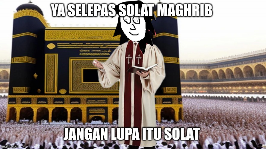 Kewajipan solat | YA SELEPAS SOLAT MAGHRIB; JANGAN LUPA ITU SOLAT | image tagged in kingmeme | made w/ Imgflip meme maker