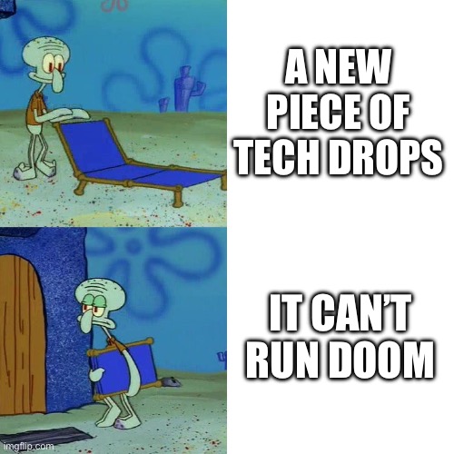 But can it run Doom? | A NEW PIECE OF TECH DROPS; IT CAN’T RUN DOOM | image tagged in squidward chair | made w/ Imgflip meme maker