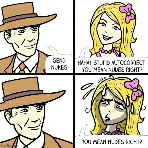 Nukes or nudes | image tagged in send nukes,stupid autocorrect,mean nudes | made w/ Imgflip meme maker