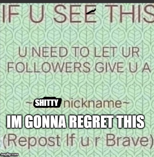 prolly gonna delete this | SHITTY | image tagged in cute nickname | made w/ Imgflip meme maker