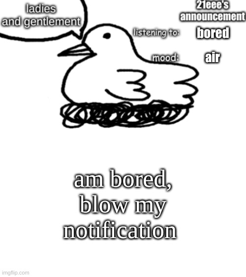 21eee's announcement | bored; air; am bored, blow my notification | image tagged in 21eee's announcement | made w/ Imgflip meme maker