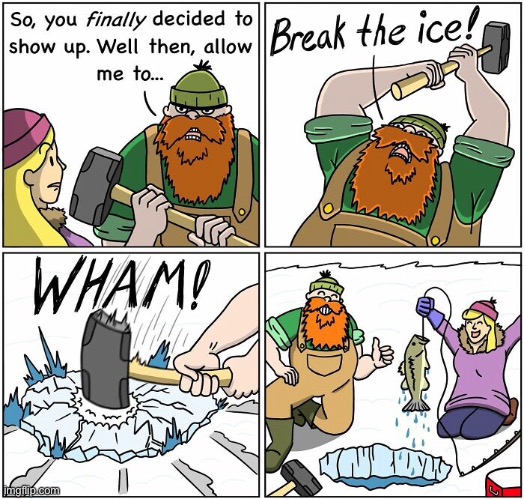 Break the ice | image tagged in ice breaker,showed up,allow me,wham,comics | made w/ Imgflip meme maker