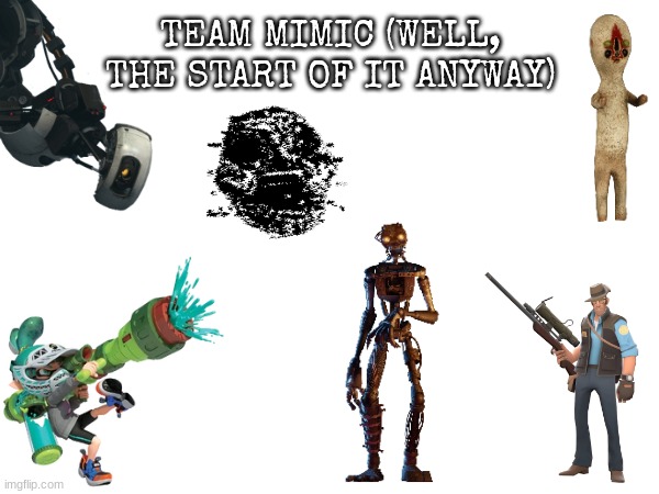 The start of Team Mimic | TEAM MIMIC (WELL, THE START OF IT ANYWAY); The Mimic (FNAF: Ruin), A-90 (Roblox Doors), GLaDOS (Portal series), SCP-173 (SCP), Inkling with an Inkzooka (Splatoon), Blu Sniper (TF2) | made w/ Imgflip meme maker