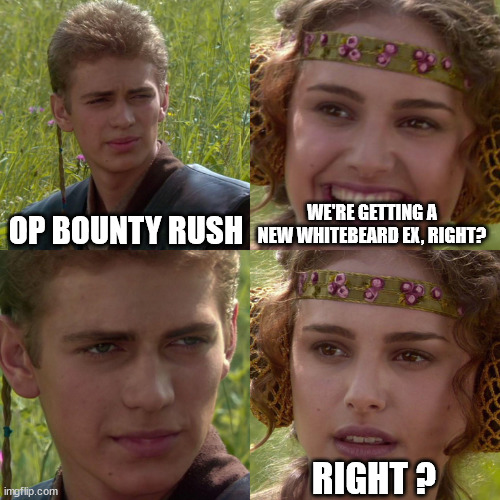 WHITEBEARD NEX | OP BOUNTY RUSH; WE'RE GETTING A NEW WHITEBEARD EX, RIGHT? RIGHT ? | image tagged in anakin padme 4 panel | made w/ Imgflip meme maker