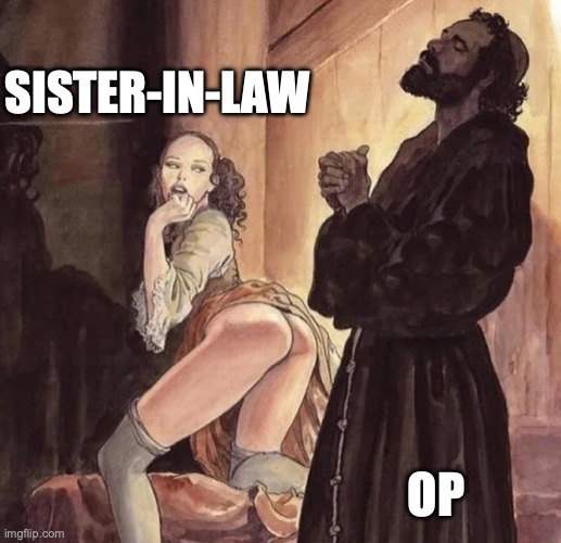 Monk Temptation | SISTER-IN-LAW; OP | image tagged in monk temptation | made w/ Imgflip meme maker