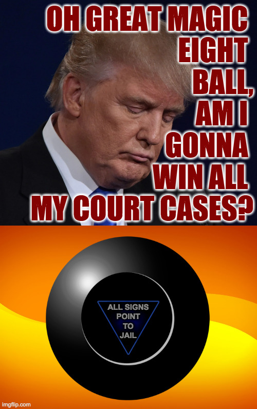 When you skipped the class on ethics. | OH GREAT MAGIC 
EIGHT 
BALL,
 AM I 

GONNA 
WIN ALL 
MY COURT CASES? ALL SIGNS
POINT
TO
JAIL | image tagged in orange background,memes,magic 8 ball,trump | made w/ Imgflip meme maker