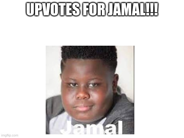 jamal | UPVOTES FOR JAMAL!!! | image tagged in kids violence is never the answer | made w/ Imgflip meme maker